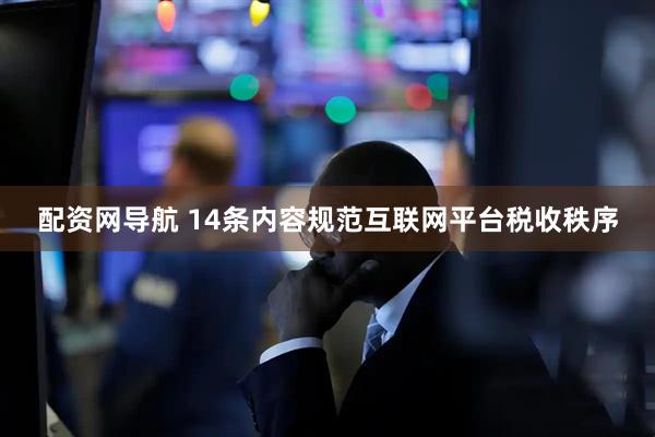 配资网导航 14条内容规范互联网平台税收秩序